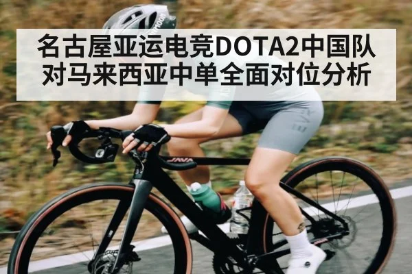 名古屋亚运电竞DOTA2中国队对马来西亚中单全面对位分析