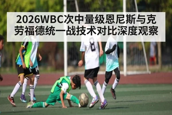 2026WBC次中量级恩尼斯与克劳福德统一战技术对比深度观察
